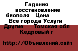 Гадания, восстановление биополя › Цена ­ 1 000 - Все города Услуги » Другие   . Томская обл.,Кедровый г.